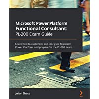 Microsoft Power Platform Functional Consultant: PL-200 Exam Guide: Learn how to customize and configure Microsoft Power…